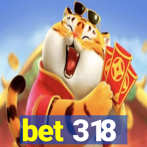 bet 318